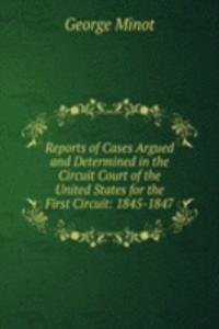 Reports of Cases Argued and Determined in the Circuit Court of the United States for the First Circuit: 1845-1847