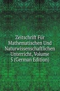 Zeitschrift Fur Mathematischen Und Naturwissenschaftlichen Unterricht, Volume 5 (German Edition)