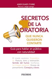 Secretos de la oratoria que nunca quisieron contarte: Guia para hablar en publico con naturalidad