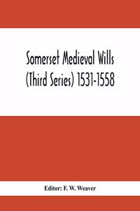 Somerset Medieval Wills (Third Series) 1531-1558
