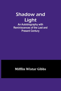 Shadow and Light;An Autobiography with Reminiscences of the Last and Present Century
