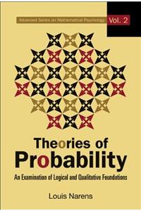 Theories Of Probability: An Examination Of Logical And Qualitative Foundations
