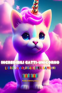 Incredibili gatti-unicorno Libro da colorare per bambini Adorabili creature di fantasia piene d'amore: Felici gatti-unicorno che stimolano la creatività e il divertimento dei bambini