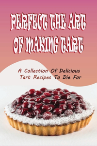 Perfect The Art Of Making Tart