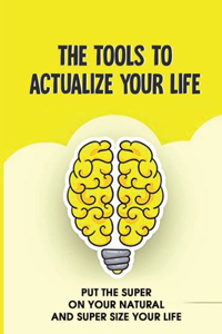 The Tools To Actualize Your Life