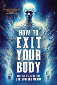 How To Exit Your Body and Other Strange Tales