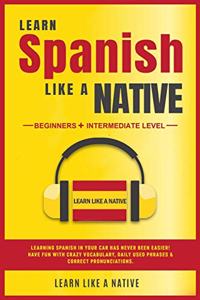 Learn Spanish Like a Native - Beginners + Intermediate Level
