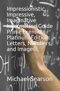 Impressionistic, Impressive, Imaginative Information Guide Prime Premium Platinum Edition