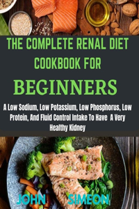 The Complete Renal Diet Cookbook for Beginners