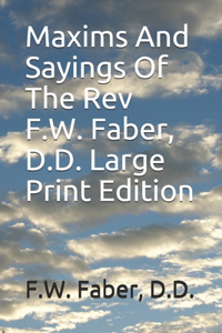 Maxims And Sayings Of The Rev F.W. Faber, D.D. Large Print Edition