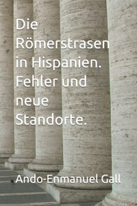 Die Roemerstrasen in Hispanien. Fehler und neue Standorte.