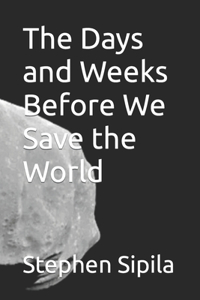 Days and Weeks Before We Save the World