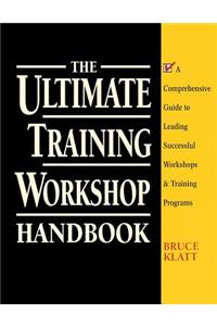 The Ultimate Training Workshop Handbook: A Comprehensive Guide to Leading Successful Workshops and Training Programs