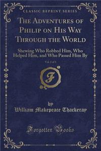 The Adventures of Philip on His Way Through the World, Vol. 2 of 3: Shewing Who Robbed Him, Who Helped Him, and Who Passed Him by (Classic Reprint)