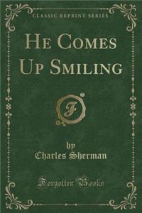 He Comes Up Smiling (Classic Reprint)