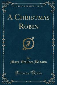 A Christmas Robin (Classic Reprint)