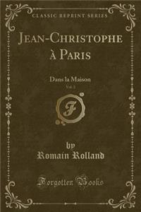 Jean-Christophe Ã? Paris, Vol. 3: Dans La Maison (Classic Reprint)