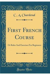 First French Course: Or Rules And Exercises For Beginners (Classic Reprint)