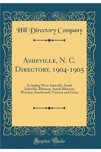 Asheville, N. C. Directory, 1904-1905: Including West Asheville, South Asheville, Biltmore, South Biltmore, Woolsey, Kenilworth, Victoria and Grace (Classic Reprint)