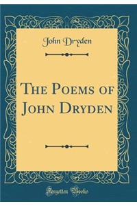 The Poems of John Dryden (Classic Reprint)
