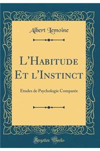 L'Habitude Et l'Instinct: ï¿½tudes de Psychologie Comparï¿½e (Classic Reprint)