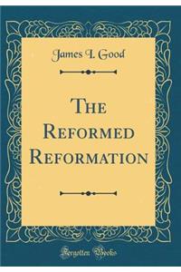 The Reformed Reformation (Classic Reprint)