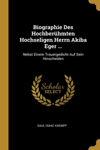 Biographie Des Hochberühmten Hochseligen Herrn Akiba Eger ...