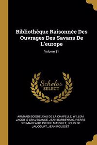 Bibliothèque Raisonnée Des Ouvrages Des Savans De L'europe; Volume 31