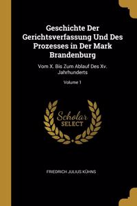 Geschichte Der Gerichtsverfassung Und Des Prozesses in Der Mark Brandenburg