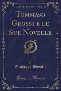Tommaso Grossi E Le Sue Novelle (Classic Reprint)