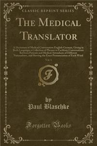 The Medical Translator, Vol. 1: A Dictionary of Medical Conversation English-German, Giving in Both Languages a Collection of Phrases to Facilitate Conversations Between Patients and Medical Attendants of Different Nationalities, and Shoving the Ex