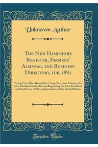 The New Hampshire Register, Farmers' Almanac, and Business Directory, for 1881: Being First After Bissextile or Leap Year, and Closing the One Hundred and Fifth and Beginning the One Hundred and Sixth Year of the Independence of the United States