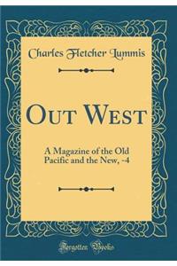 Out West: A Magazine of the Old Pacific and the New, -4 (Classic Reprint)