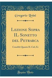 Lezione Sopra Il Sonetto del Petrarca: Conobbi Quanto Il Ciel, EC (Classic Reprint)