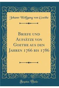 Briefe und Aufsätze von Goethe aus den Jahren 1766 bis 1786 (Classic Reprint)