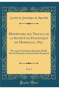 Répertoire des Travaux de la Société de Statistique de Marseille, 1837, Vol. 1: Par une Commission Spéciale, Publié Sous la Direction du Secrétaire Perpétuel (Classic Reprint)