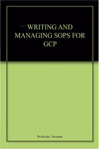 Writing and Managing SOPs for GCP Hardcover â€“ 20 July 2015