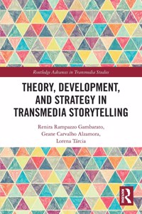 Theory, Development, and Strategy in Transmedia Storytelling