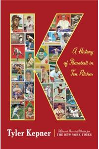 K: A History of Baseball in Ten Pitches