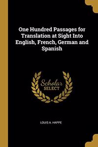 One Hundred Passages for Translation at Sight Into English, French, German and Spanish