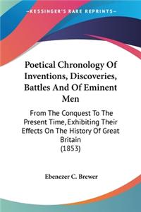 Poetical Chronology Of Inventions, Discoveries, Battles And Of Eminent Men: From The Conquest To The Present Time, Exhibiting Their Effects On The History Of Great Britain (1853)