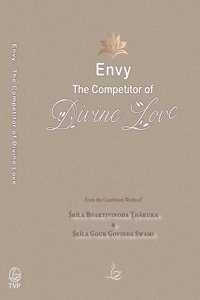 Envy The Competitor of Divine Love From the Combined Works of SRILA BHAKTIVINODA THAKURA & SRILA GOUR GOVINDA SWAMI