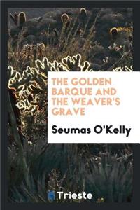 The Golden Barque; And, the Weaver's Grave