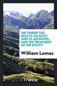 The Tender Toe, Essays on Gout and Its Affinities; And the Treatment of the Gouty