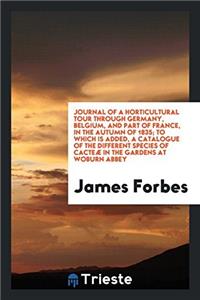 Journal of a Horticultural Tour Through Germany, Belgium, and Part of France, in the Autumn of 1835; To Which Is Added, a Catalogue of the Different S