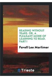 Reading Without Tears, Or, a Pleasant Mode of Learning to Read, by the ...
