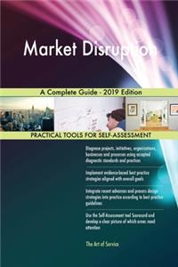 Market Disruption A Complete Guide - 2019 Edition