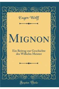 Mignon: Ein Beitrag Zur Geschichte Des Wilhelm Meister (Classic Reprint)