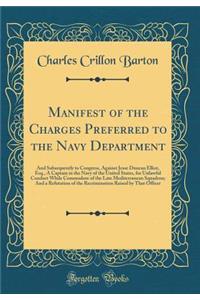 Manifest of the Charges Preferred to the Navy Department: And Subsequently to Congress, Against Jesse Duncan Elliot, Esq., A Captain in the Navy of the United States, for Unlawful Conduct While Commodore of the Late Mediterranean Squadron; And a Re