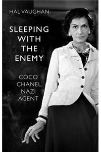 Sleeping with the Enemy: Coco Chanel, Nazi Agent